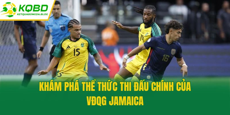 Khám phá thể thức thi đấu chính của VĐQG Jamaica